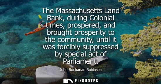 Small: The Massachusetts Land Bank, during Colonial times, prospered, and brought prosperity to the community,