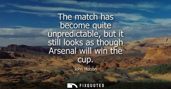 Small: The match has become quite unpredictable, but it still looks as though Arsenal will win the cup