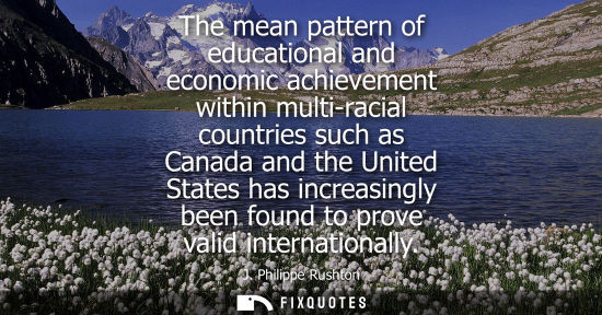 Small: The mean pattern of educational and economic achievement within multi-racial countries such as Canada a