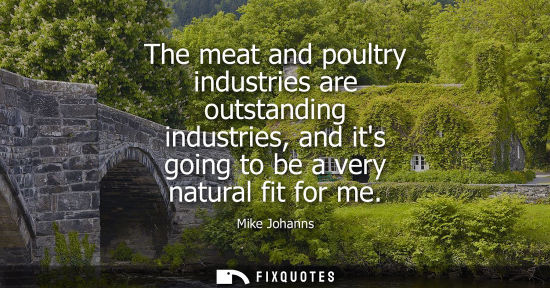 Small: The meat and poultry industries are outstanding industries, and its going to be a very natural fit for 