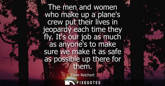 Small: The men and women who make up a planes crew put their lives in jeopardy each time they fly. Its our job