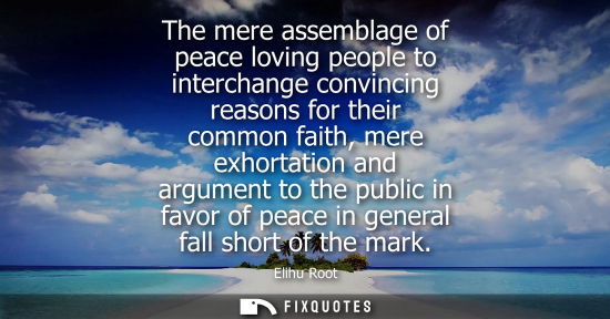 Small: The mere assemblage of peace loving people to interchange convincing reasons for their common faith, me