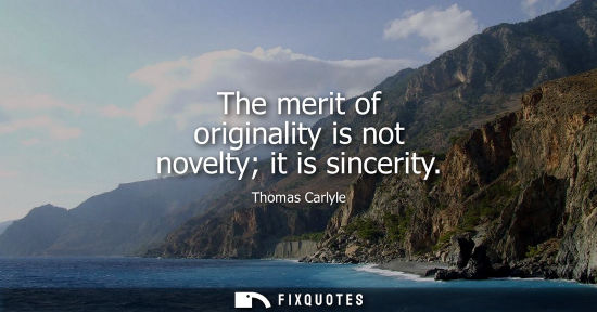 Small: The merit of originality is not novelty it is sincerity