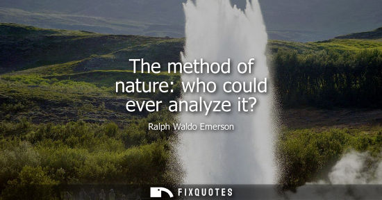 Small: The method of nature: who could ever analyze it?