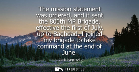 Small: The mission statement was ordered, and it sent the 800th MP Brigade, effective the first of July, up to
