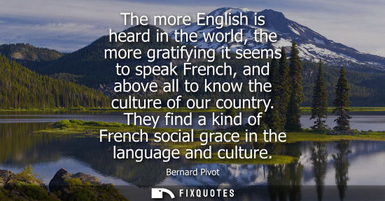 Small: The more English is heard in the world, the more gratifying it seems to speak French, and above all to 