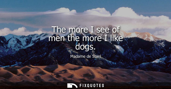 Small: The more I see of men the more I like dogs