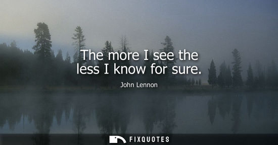 Small: The more I see the less I know for sure