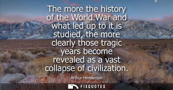 Small: The more the history of the World War and what led up to it is studied, the more clearly those tragic years be