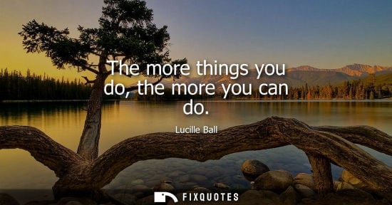 Small: The more things you do, the more you can do