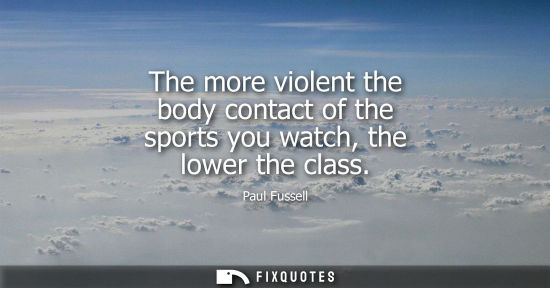Small: The more violent the body contact of the sports you watch, the lower the class