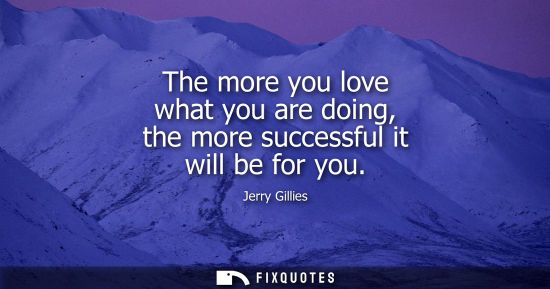 Small: The more you love what you are doing, the more successful it will be for you