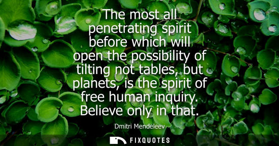 Small: The most all penetrating spirit before which will open the possibility of tilting not tables, but plane