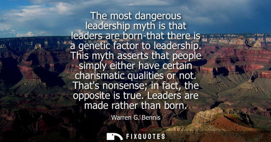 Small: The most dangerous leadership myth is that leaders are born-that there is a genetic factor to leadership.