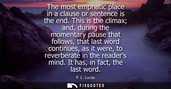 Small: The most emphatic place in a clause or sentence is the end. This is the climax and, during the momentar