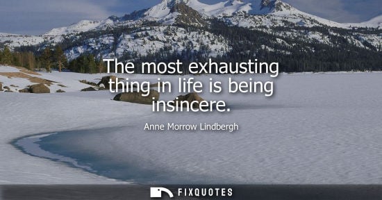Small: The most exhausting thing in life is being insincere