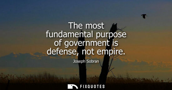 Small: The most fundamental purpose of government is defense, not empire