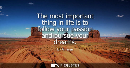 Small: The most important thing in life is to follow your passion and pursue your dreams