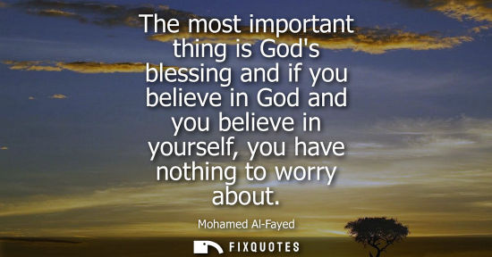 Small: The most important thing is Gods blessing and if you believe in God and you believe in yourself, you have noth