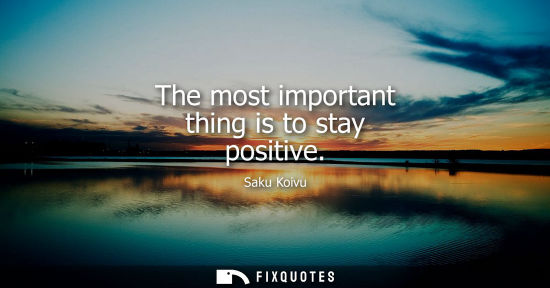 Small: The most important thing is to stay positive