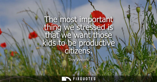 Small: The most important thing we stressed is that we want those kids to be productive citizens