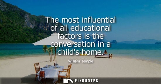 Small: The most influential of all educational factors is the conversation in a childs home