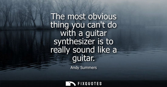 Small: The most obvious thing you cant do with a guitar synthesizer is to really sound like a guitar