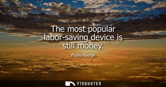 Small: The most popular labor-saving device is still money