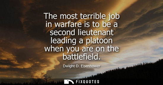 Small: The most terrible job in warfare is to be a second lieutenant leading a platoon when you are on the bat