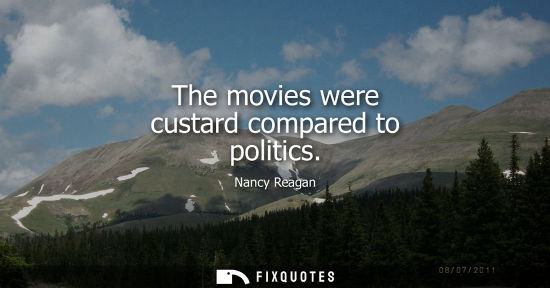 Small: The movies were custard compared to politics