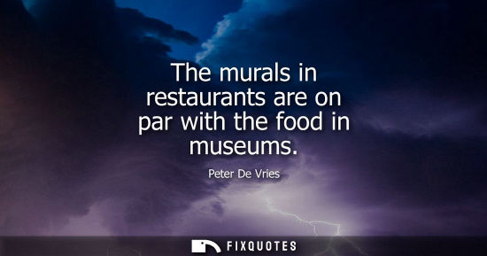 Small: The murals in restaurants are on par with the food in museums