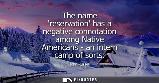 Small: The name reservation has a negative connotation among Native Americans - an intern camp of sorts