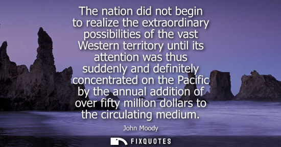 Small: The nation did not begin to realize the extraordinary possibilities of the vast Western territory until