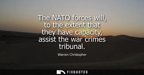 Small: The NATO forces will, to the extent that they have capacity, assist the war crimes tribunal