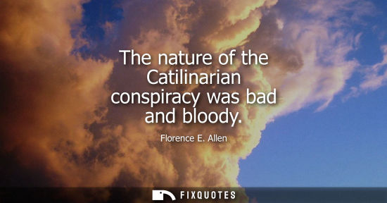 Small: The nature of the Catilinarian conspiracy was bad and bloody