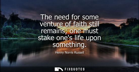 Small: The need for some venture of faith still remains one must stake ones life upon something