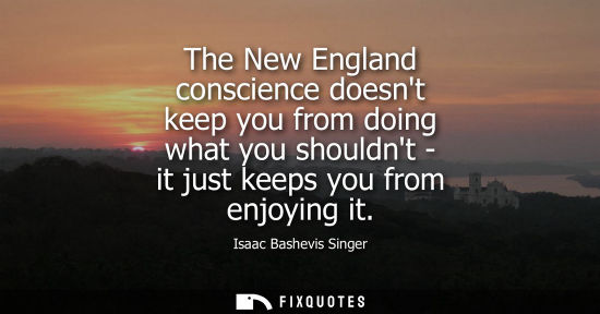 Small: The New England conscience doesnt keep you from doing what you shouldnt - it just keeps you from enjoyi