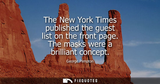 Small: The New York Times published the guest list on the front page. The masks were a brilliant concept
