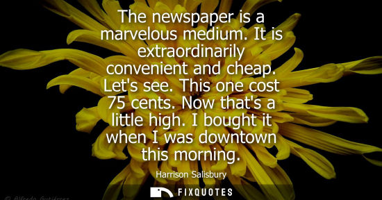 Small: The newspaper is a marvelous medium. It is extraordinarily convenient and cheap. Lets see. This one cos