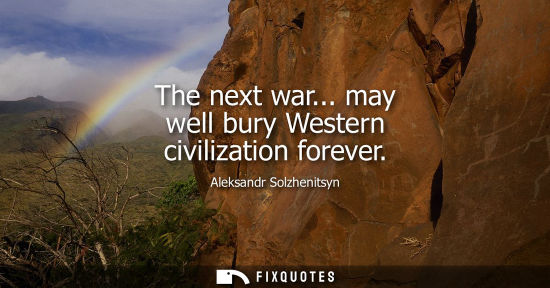 Small: The next war... may well bury Western civilization forever