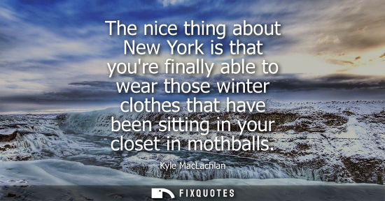 Small: The nice thing about New York is that youre finally able to wear those winter clothes that have been sitting i