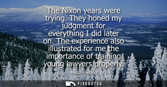 Small: The Nixon years were trying. They honed my judgment for everything I did later on. The experience also 