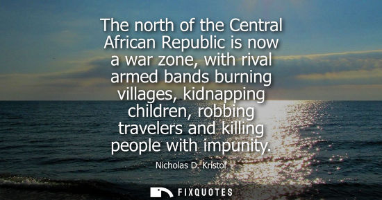 Small: The north of the Central African Republic is now a war zone, with rival armed bands burning villages, kidnappi