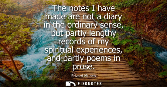 Small: The notes I have made are not a diary in the ordinary sense, but partly lengthy records of my spiritual experi