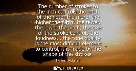 Small: The number of strokes to the inch controls the pitch of the note: the more, the higher the pitch the fe