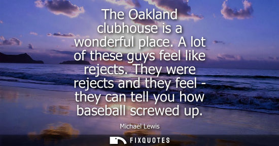 Small: The Oakland clubhouse is a wonderful place. A lot of these guys feel like rejects. They were rejects an