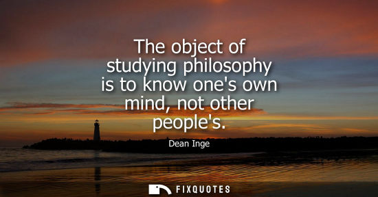 Small: The object of studying philosophy is to know ones own mind, not other peoples