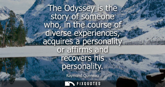 Small: The Odyssey is the story of someone who, in the course of diverse experiences, acquires a personality o