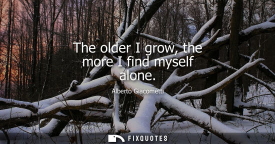 Small: The older I grow, the more I find myself alone