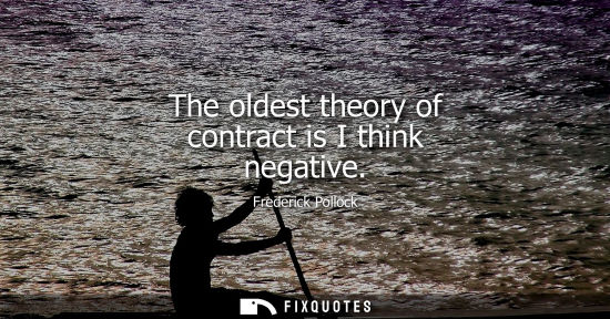 Small: The oldest theory of contract is I think negative